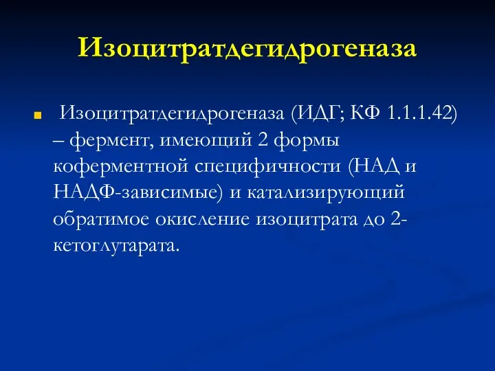 Изоцитратдегидрогеназа Изоцитратдегидрогеназа (ИДГ; КФ 1.1.1.42) – фермент, имеющий 2 формы коферментной