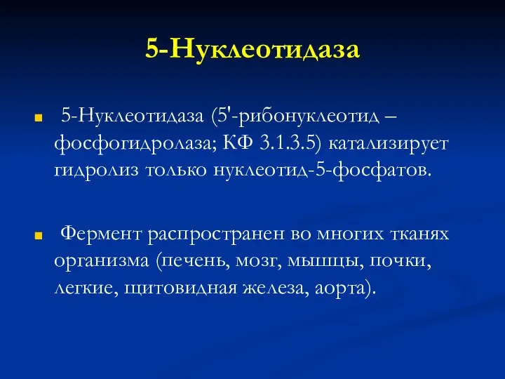 5-Нуклеотидаза 5-Нуклеотидаза (5'-рибонуклеотид – фосфогидролаза; КФ 3.1.3.5) катализирует гидролиз только нуклеотид-5-фосфатов.