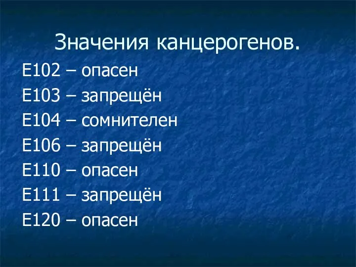 Значения канцерогенов. Е102 – опасен Е103 – запрещён Е104 – сомнителен