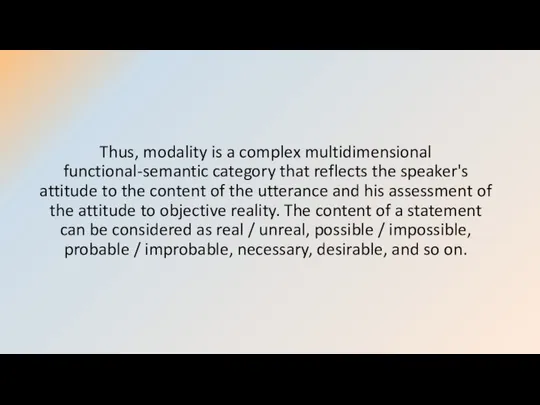 Thus, modality is a complex multidimensional functional-semantic category that reflects the