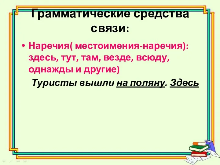 Грамматические средства связи: Наречия( местоимения-наречия): здесь, тут, там, везде, всюду, однажды