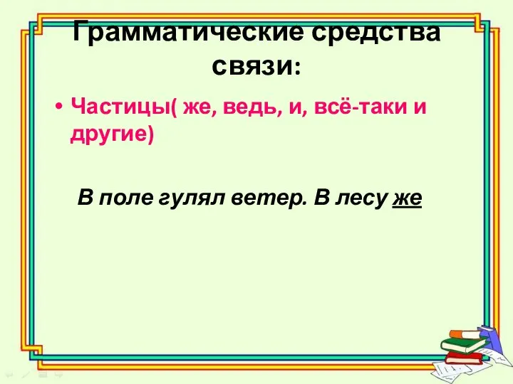 Грамматические средства связи: Частицы( же, ведь, и, всё-таки и другие) В