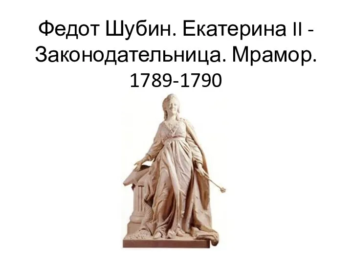 Федот Шубин. Екатерина II - Законодательница. Мрамор. 1789-1790 г