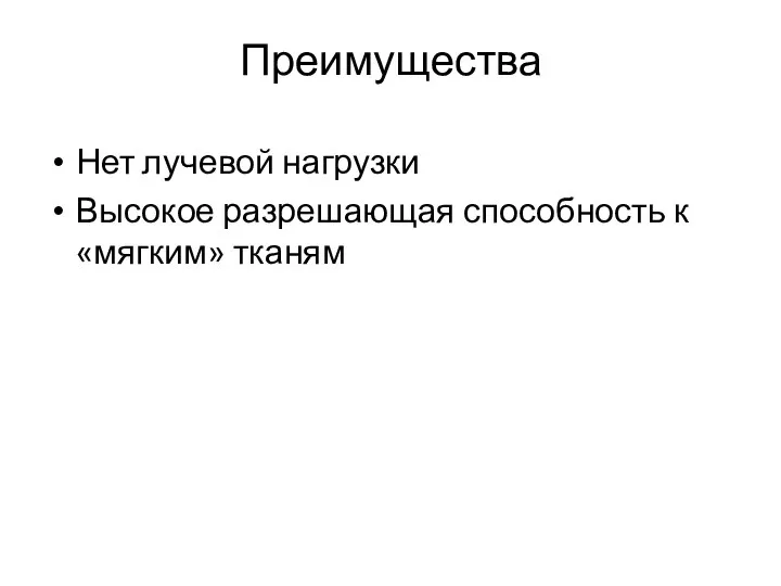 Преимущества Нет лучевой нагрузки Высокое разрешающая способность к «мягким» тканям