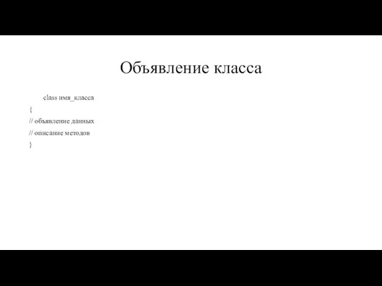 Объявление класса class имя_класса { // объявление данных // описание методов }