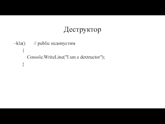 Деструктор ~kla() // public недопустим { Console.WriteLine("I am a dextructor"); }