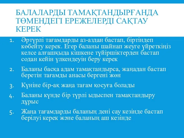 БАЛАЛАРДЫ ТАМАҚТАНДЫРҒАНДА ТӨМЕНДЕГІ ЕРЕЖЕЛЕРДІ САҚТАУ КЕРЕК Әртүрлі тағамдарды аз-аздан бастап, біртіндеп