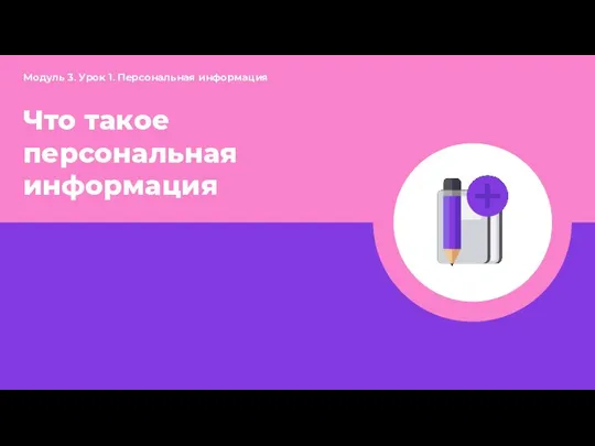 Что такое персональная информация Модуль 3. Урок 1. Персональная информация