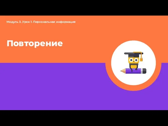 Повторение Модуль 3. Урок 1. Персональная информация