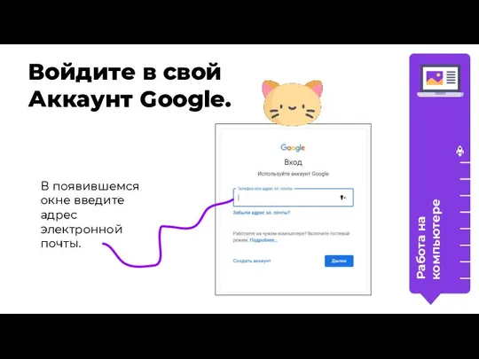 В появившемся окне введите адрес электронной почты. Войдите в свой Аккаунт Google. Работа на компьютере