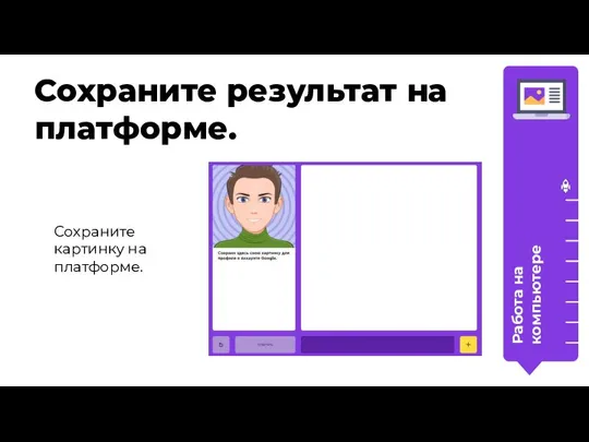 Сохраните результат на платформе. Работа на компьютере Сохраните картинку на платформе.