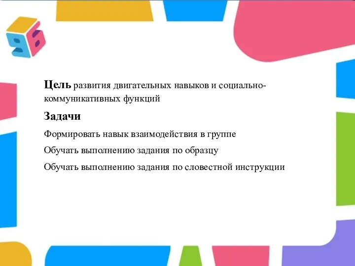 Цель развития двигательных навыков и социально-коммуникативных функций Задачи Формировать навык взаимодействия