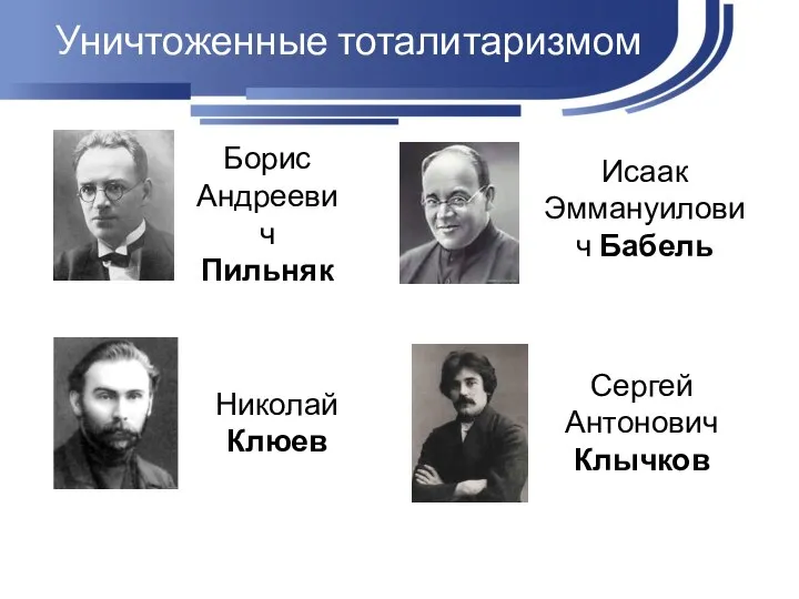 Уничтоженные тоталитаризмом Борис Андреевич Пильняк Николай Клюев Сергей Антонович Клычков Исаак Эммануилович Бабель