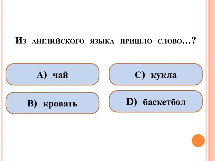 Из английского языка пришло слово…? А) чай В) кровать С) кукла D) баскетбол