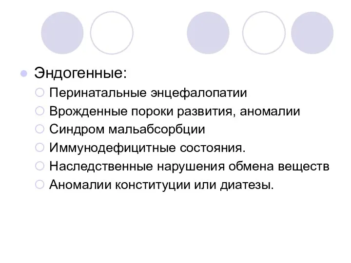 Эндогенные: Перинатальные энцефалопатии Врожденные пороки развития, аномалии Синдром мальабсорбции Иммунодефицитные состояния.