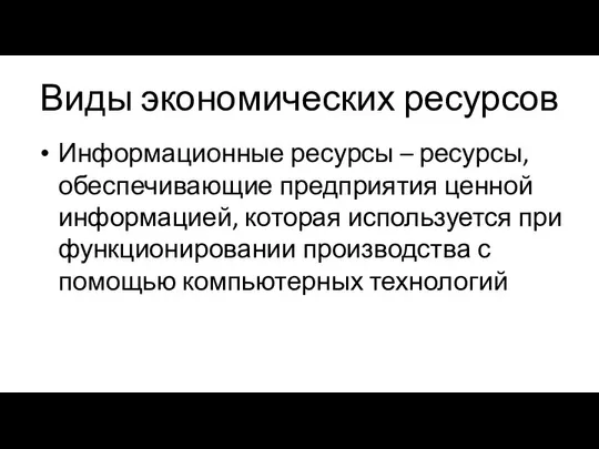 Виды экономических ресурсов Информационные ресурсы – ресурсы, обеспечивающие предприятия ценной информацией,