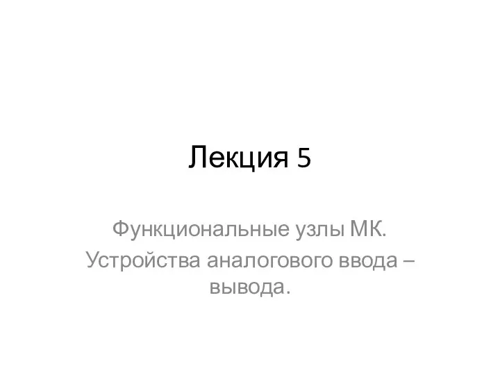 Лекция 5 Функциональные узлы МК. Устройства аналогового ввода –вывода.