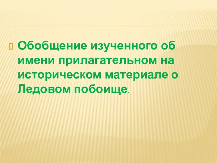 Обобщение изученного об имени прилагательном на историческом материале о Ледовом побоище.