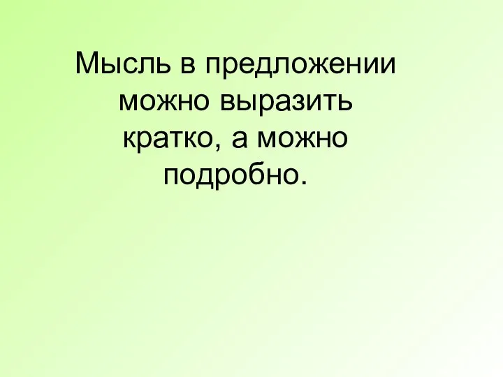 Мысль в предложении можно выразить кратко, а можно подробно.