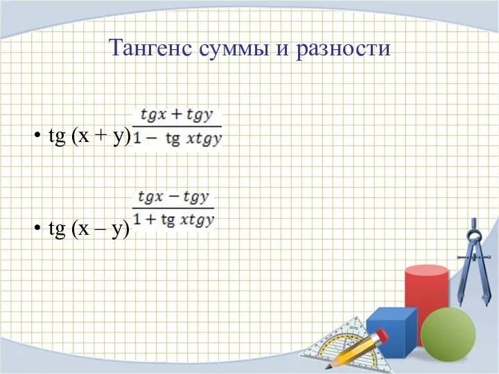 Тангенс суммы и разности tg (x + y) = tg (x – y) =