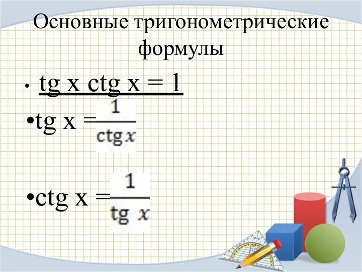 Основные тригонометрические формулы tg x ctg x = 1 tg x = ctg x =