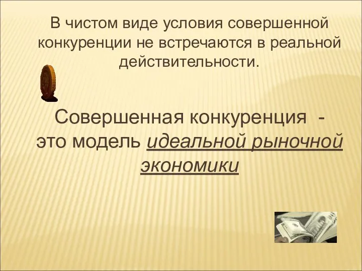 В чистом виде условия совершенной конкуренции не встречаются в реальной действительности.