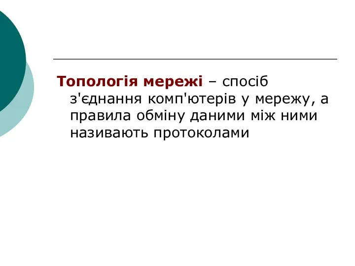 Топологія мережі – спосіб з'єднання комп'ютерів у мережу, а правила обміну даними між ними називають протоколами