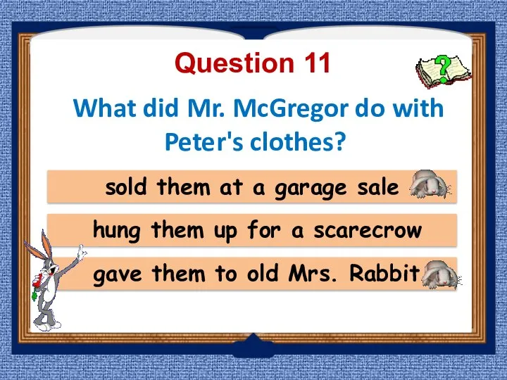 Question 11 gave them to old Mrs. Rabbit sold them at