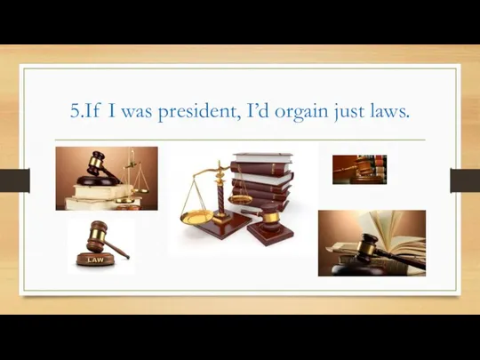 5.If I was president, I’d orgain just laws.