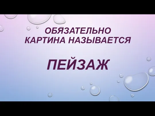 ОБЯЗАТЕЛЬНО КАРТИНА НАЗЫВАЕТСЯ ПЕЙЗАЖ