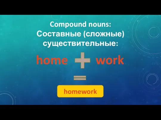 Compound nouns: Составные (сложные) существительные: work home homework