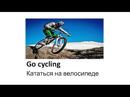 Go cycling Кататься на велосипеде