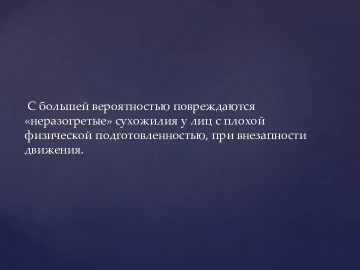 С большей вероятностью повреждаются «неразогретые» сухожилия у лиц с плохой физической подготовленностью, при внезапности движения.