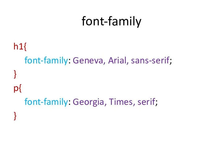 font-family h1{ font-family: Geneva, Arial, sans-serif; } p{ font-family: Georgia, Times, serif; }