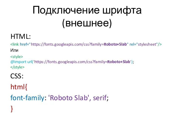 Подключение шрифта (внешнее) HTML: Или @import url('https://fonts.googleapis.com/css?family=Roboto+Slab'); CSS: html{ font-family: 'Roboto Slab', serif; }