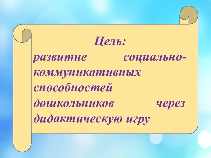 Цель: развитие социально-коммуникативных способностей дошкольников через дидактическую игру