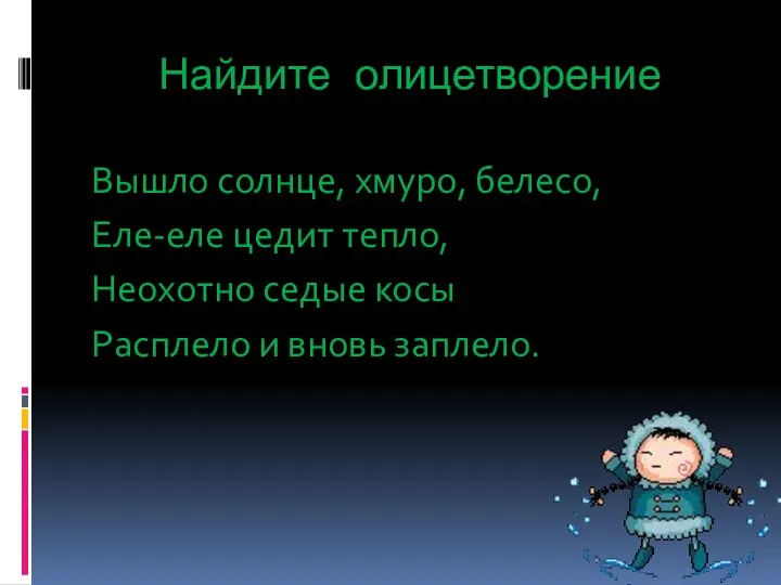 Найдите олицетворение Вышло солнце, хмуро, белесо, Еле-еле цедит тепло, Неохотно седые косы Расплело и вновь заплело.