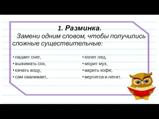 1. Разминка. Замени одним словом, чтобы получились сложные существительные: падает снег,