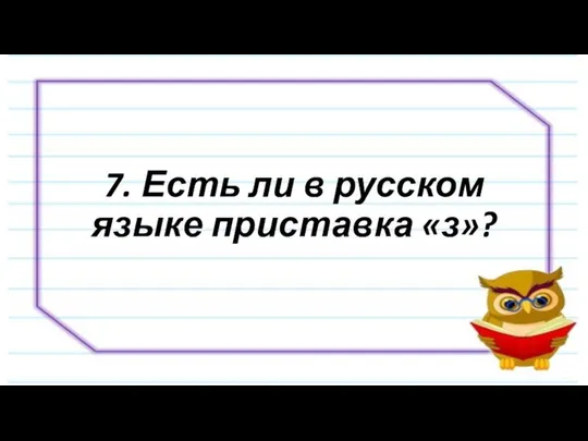 7. Есть ли в русском языке приставка «з»?