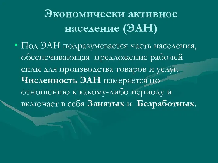 Экономически активное население (ЭАН) Под ЭАН подразумевается часть населения, обеспечивающая предложение