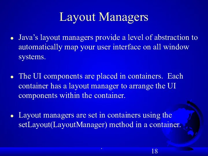 Layout Managers Java’s layout managers provide a level of abstraction to