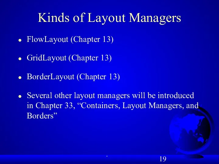 Kinds of Layout Managers FlowLayout (Chapter 13) GridLayout (Chapter 13) BorderLayout