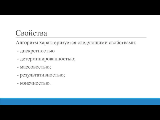 Свойства Алгоритм характеризуется следующими свойствами: - дискретностью - детерминированностью; - массовостью; - результативностью; - конечностью.