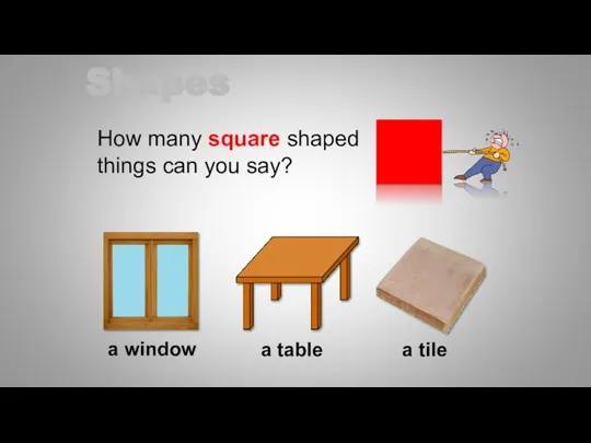 How many square shaped things can you say? a window a table a tile Shapes