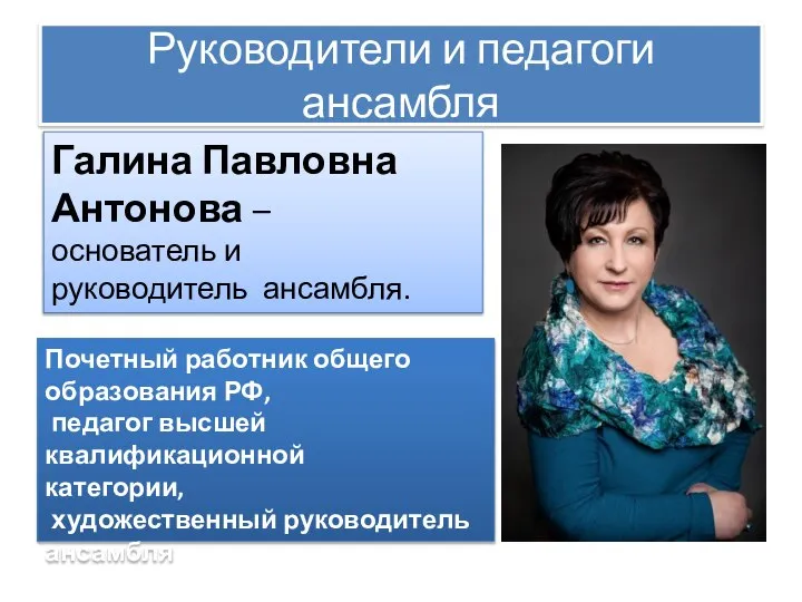 Руководители и педагоги ансамбля Галина Павловна Антонова – основатель и руководитель