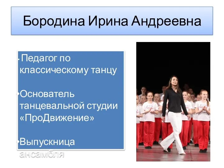 Бородина Ирина Андреевна Педагог по классическому танцу Основатель танцевальной студии «ПроДвижение» Выпускница ансамбля