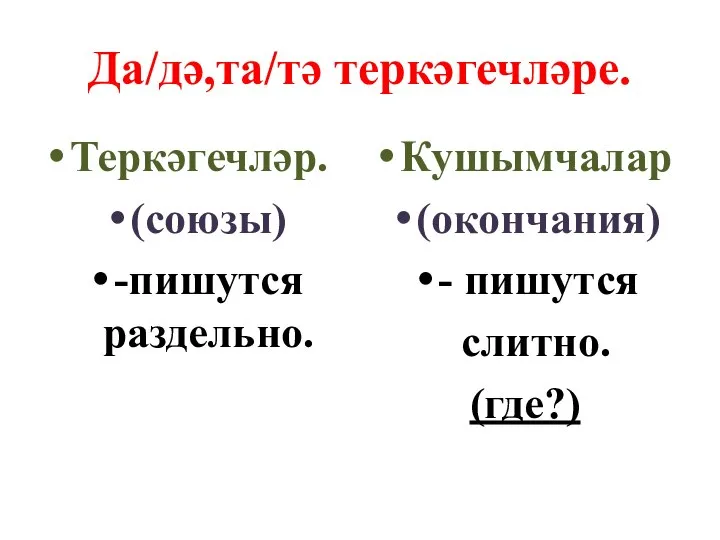 Да/дә,та/тә теркәгечләре. Теркәгечләр. (союзы) -пишутся раздельно. Кушымчалар (окончания) - пишутся слитно. (где?)