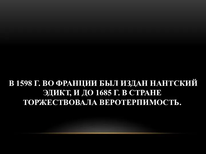 В 1598 Г. ВО ФРАНЦИИ БЫЛ ИЗДАН НАНТСКИЙ ЭДИКТ, И ДО