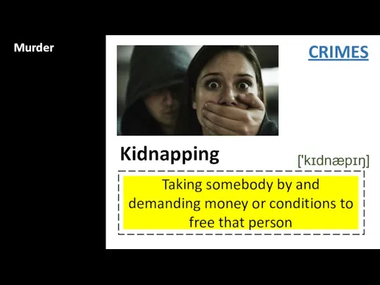 Murder CRIMES Taking somebody by and demanding money or conditions to free that person Kidnapping ['kɪdnæpɪŋ]