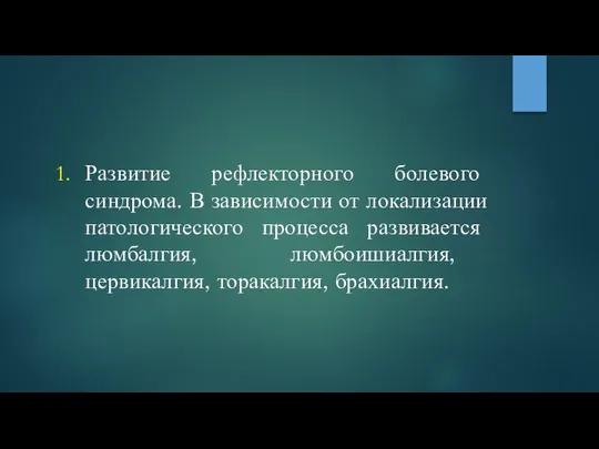 Развитие рефлекторного болевого синдрома. В зависимости от локализации патологического процесса развивается люмбалгия, люмбоишиалгия, цервикалгия, торакалгия, брахиалгия.